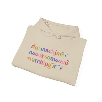 The Machine Needs Someone Watching It Hoodie