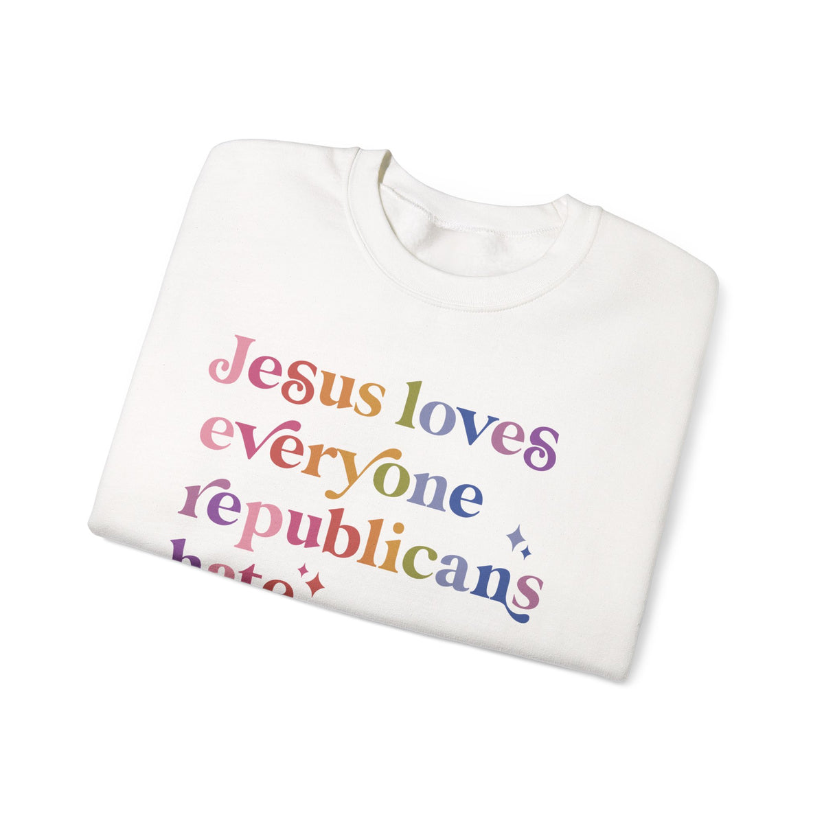 Jesus Loves Everyone Republicans Hate Sweatshirt