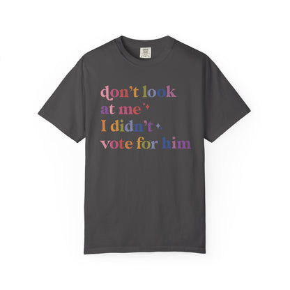 Don't Look At Me, I Didn't Vote for Him Comfort Colors Unisex T-Shirt