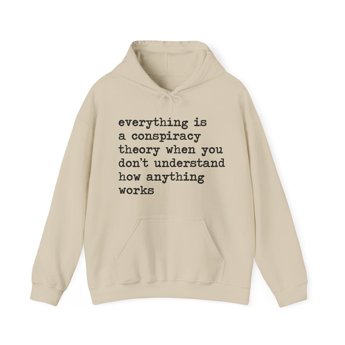 Everything Is a Conspiracy Theory When You Don't Understand How Anything Works Hoodie