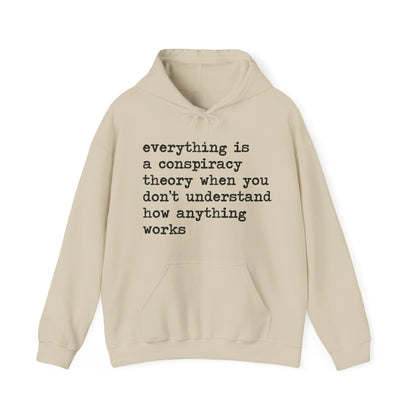 Everything Is a Conspiracy Theory When You Don't Understand How Anything Works Hoodie