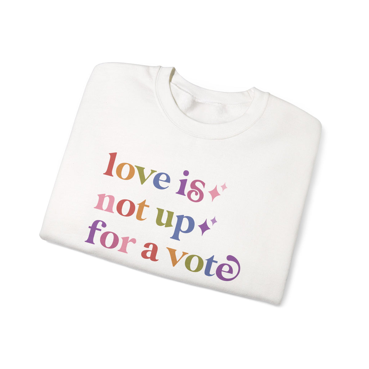 Love is not Up for a Vote Sweatshirt