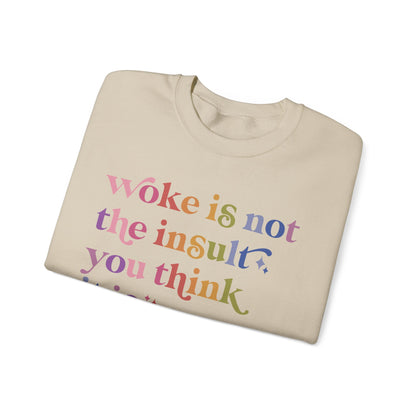 Woke Is Not the Insult You Think It Is Sweatshirt