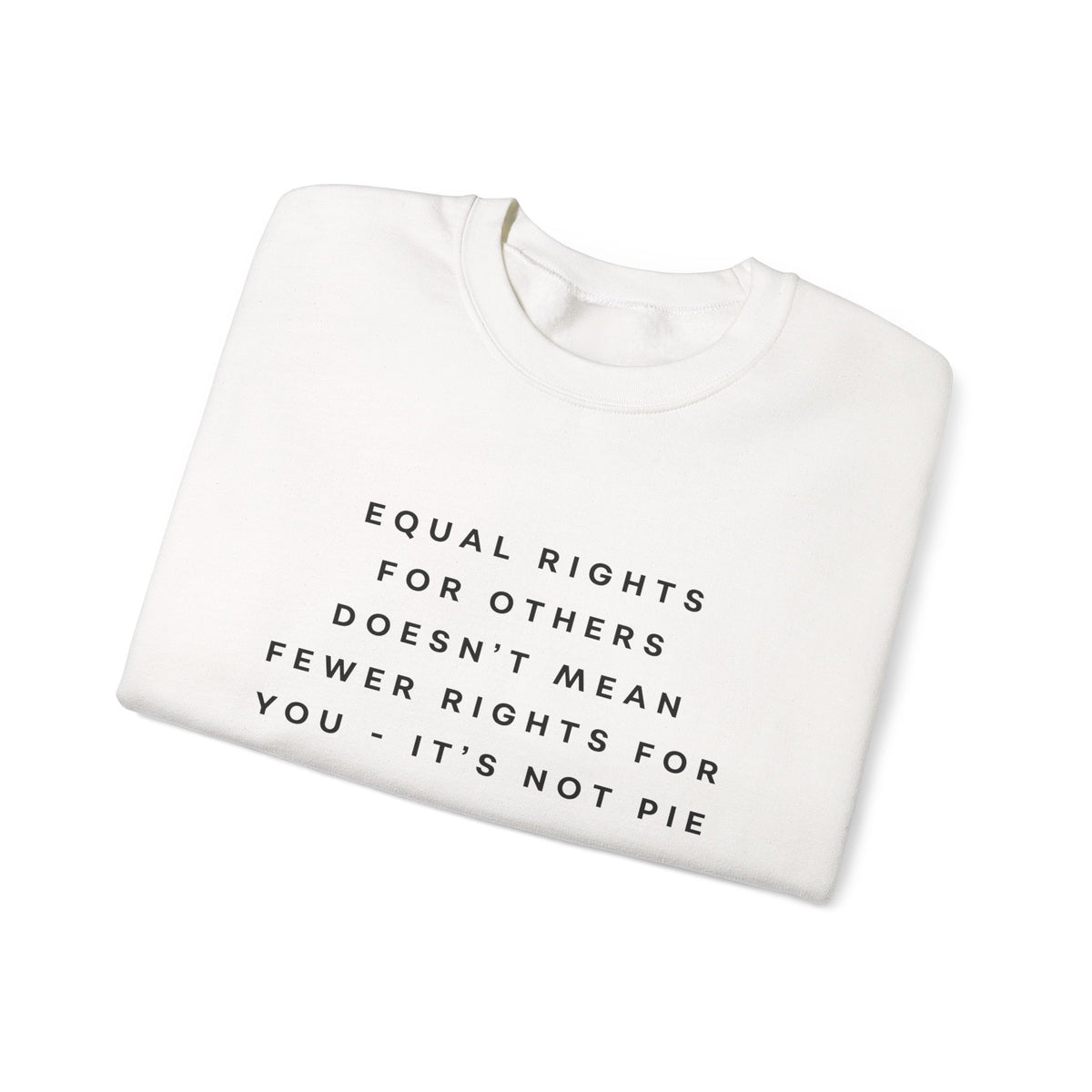 Equal Rights for Others Doesn't Mean Fewer Rights for You, It's Not Pie Sweatshirt
