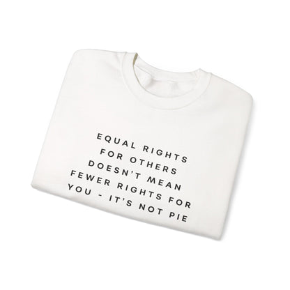 Equal Rights for Others Doesn't Mean Fewer Rights for You, It's Not Pie Sweatshirt