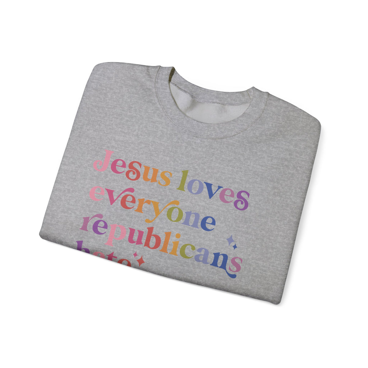 Jesus Loves Everyone Republicans Hate Sweatshirt
