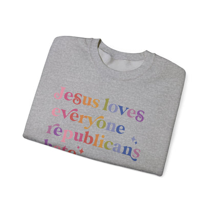 Jesus Loves Everyone Republicans Hate Sweatshirt