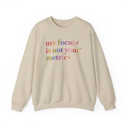 My Focus is not Your Metric Sweatshirt