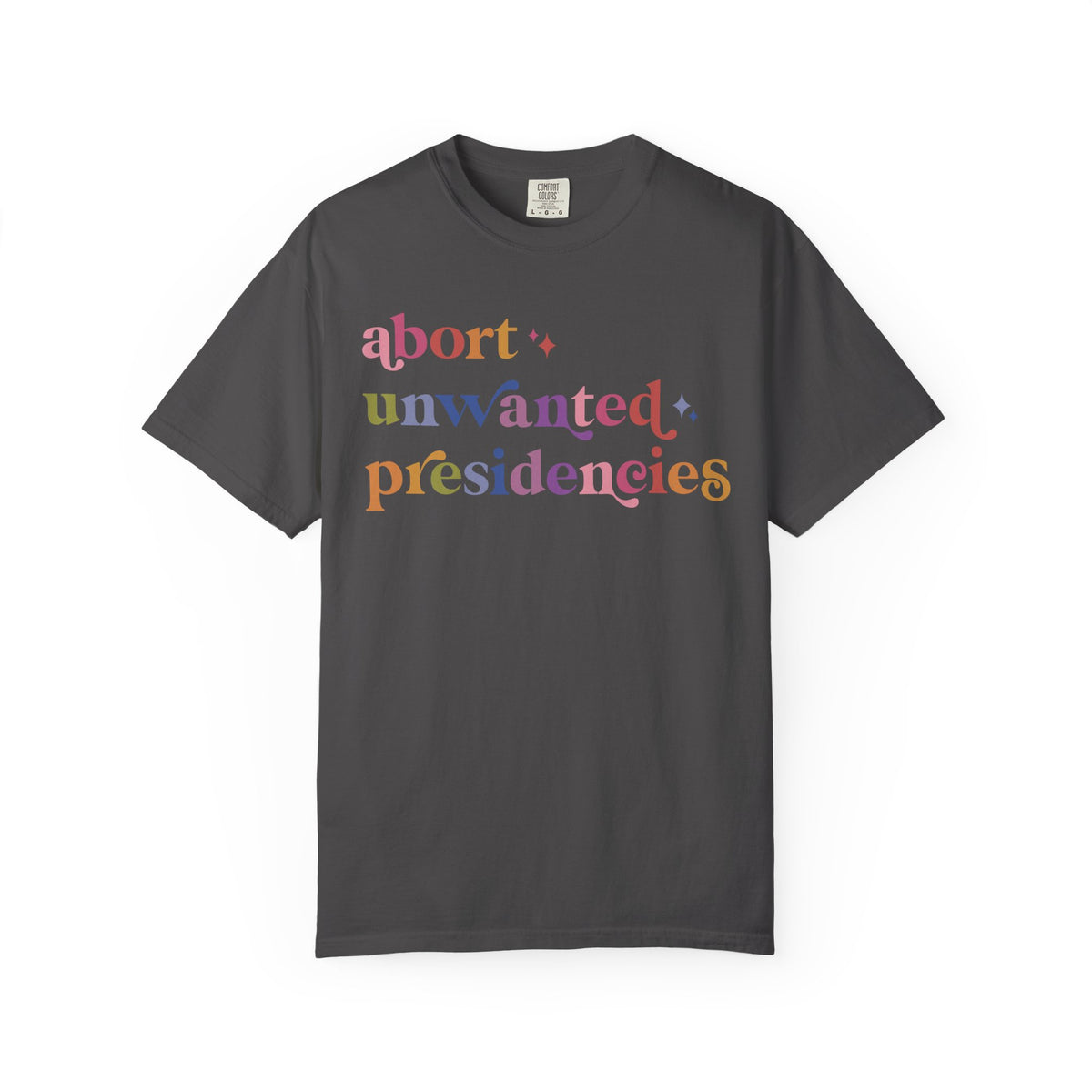 Abort Unwanted Presidencies Comfort Colors Unisex T-Shirt