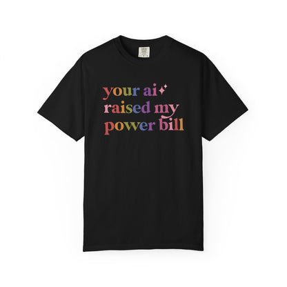Your Ai Raised My Power Bill Comfort Colors Unisex T-Shirt