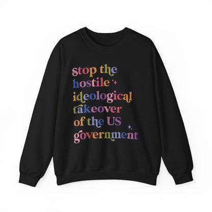 Stop the Hostile Ideological Takeover of the US Government Sweatshirt