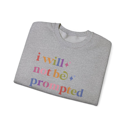 I Will not Be Prompted Sweatshirt