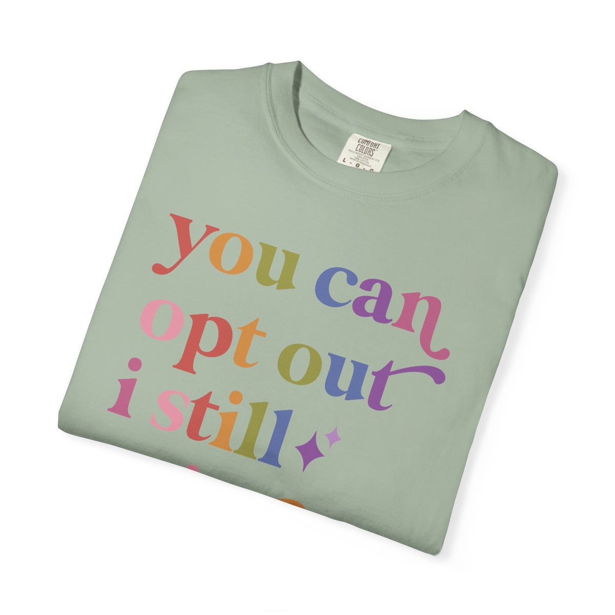 You Can Opt Out I Still Exist Comfort Colors Unisex T-Shirt