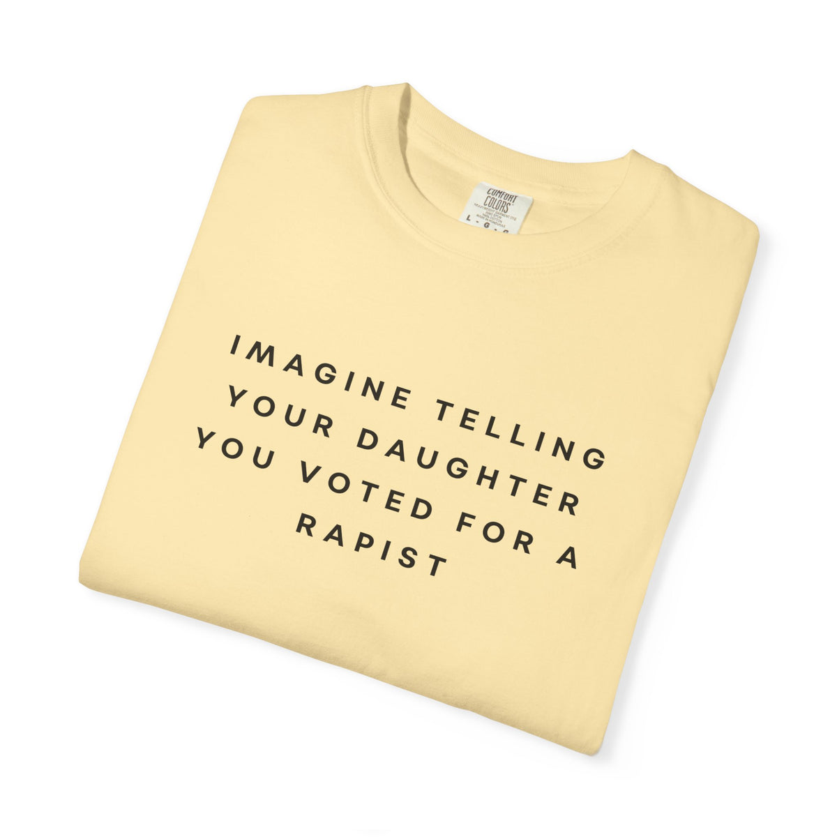Imagine Telling Your Daughter You Voted for a Rapist Comfort Colors Unisex T-Shirt