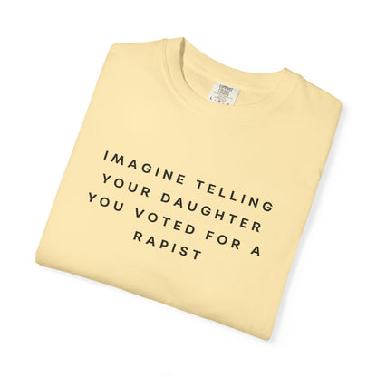 Imagine Telling Your Daughter You Voted for a Rapist Comfort Colors Unisex T-Shirt