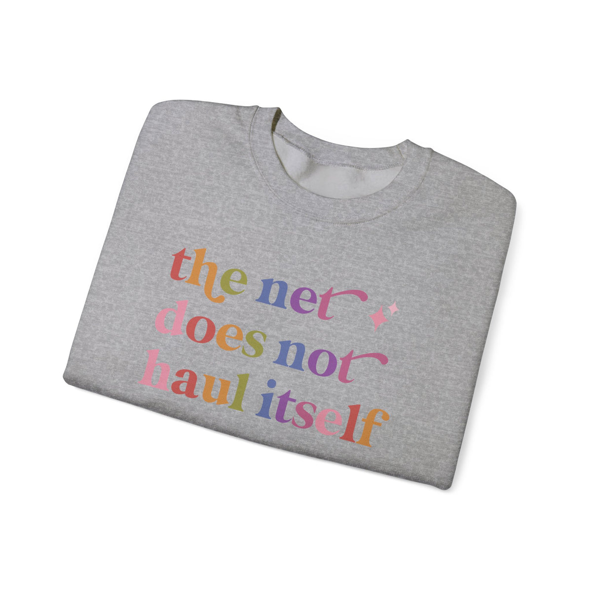 The Net Does not Haul Itself Sweatshirt