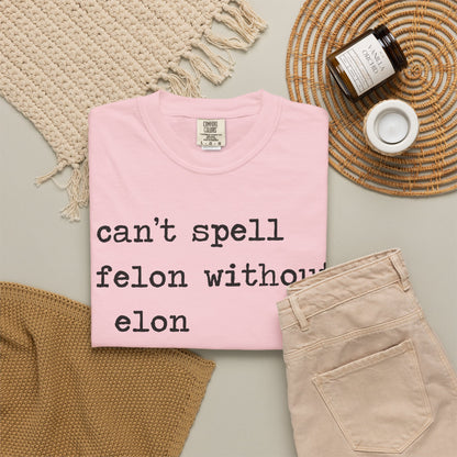 Can't Spell Felon Without Elon Comfort Colors Unisex T-Shirt