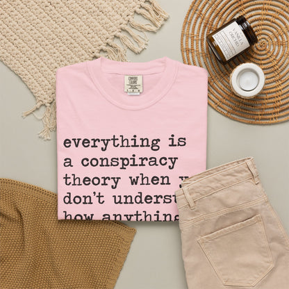 Everything Is a Conspiracy Theory When You Don't Understand How Anything Works Comfort Colors Unisex T-Shirt