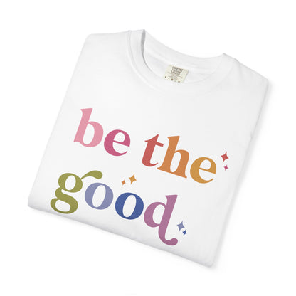 Be the Good Comfort Colors Unisex T-Shirt