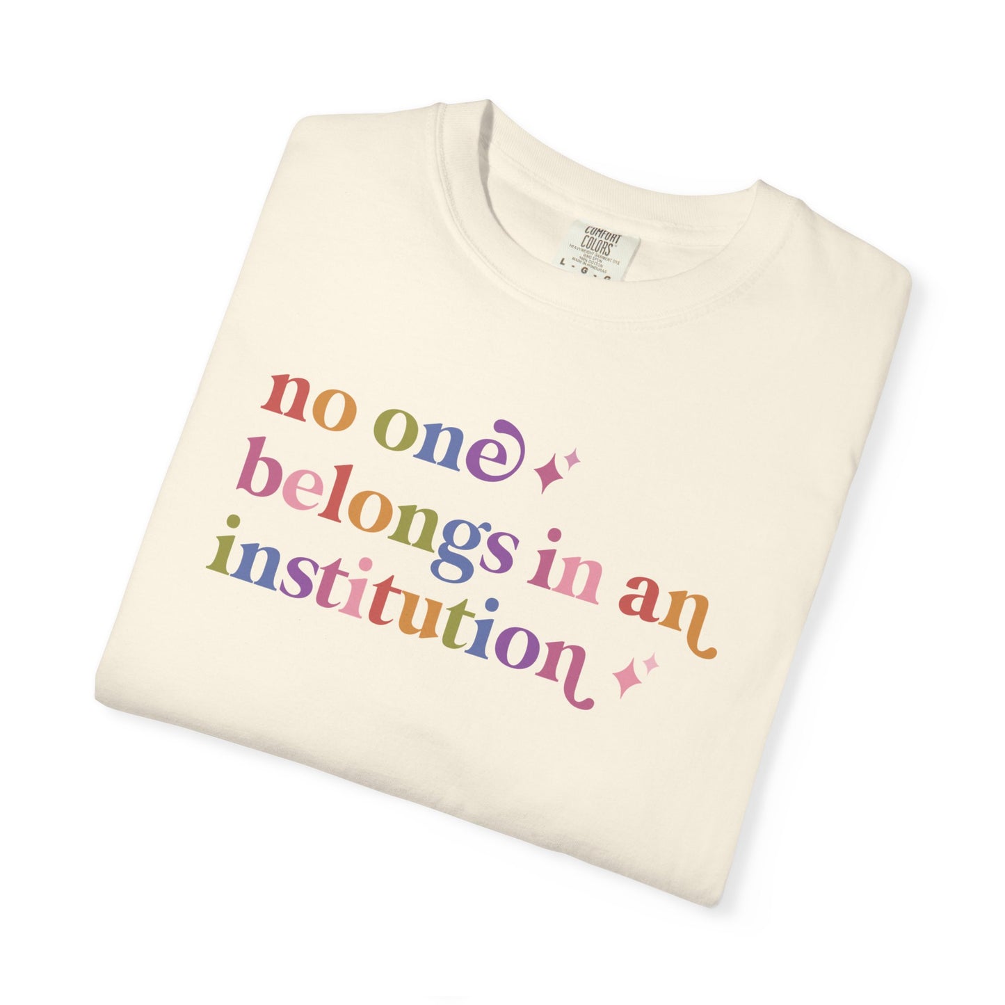 No One Belongs in an Institution Comfort Colors Unisex T-Shirt