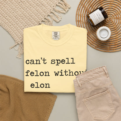 Can't Spell Felon Without Elon Comfort Colors Unisex T-Shirt
