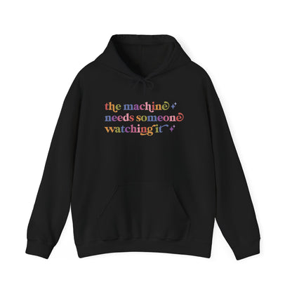 The Machine Needs Someone Watching It Hoodie
