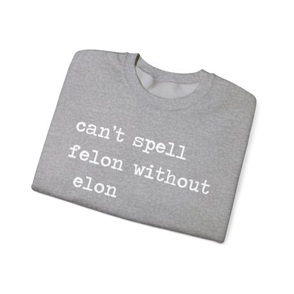 Can't Spell Felon Without Elon Sweatshirt