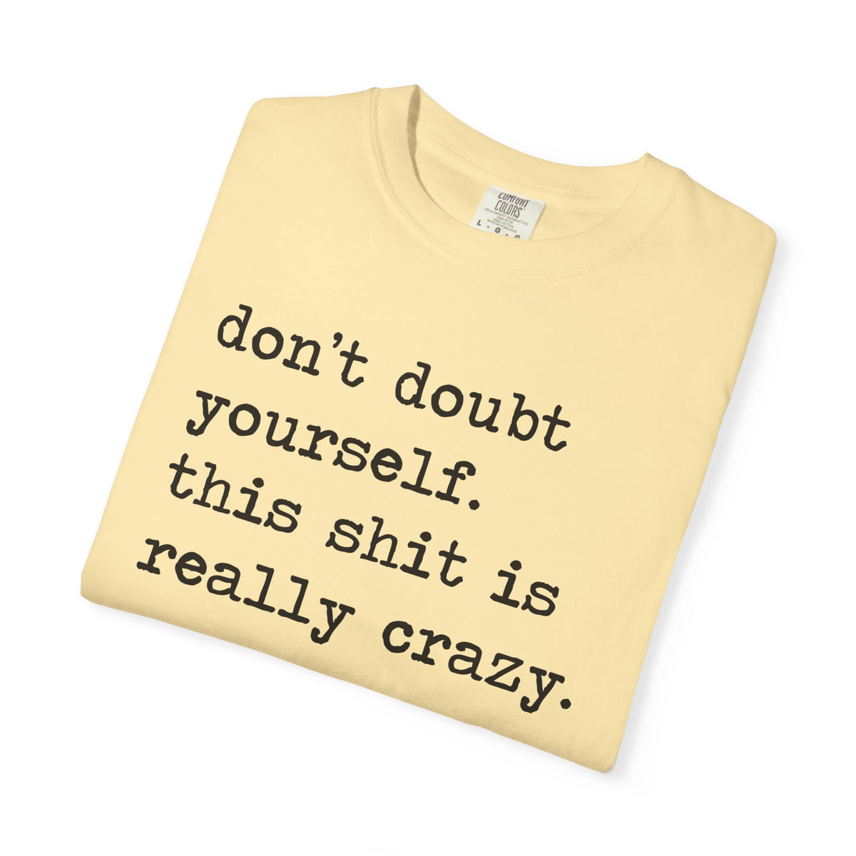 Don't Doubt Yourself, This Shit Is Really Crazy Comfort Colors Unisex T-Shirt