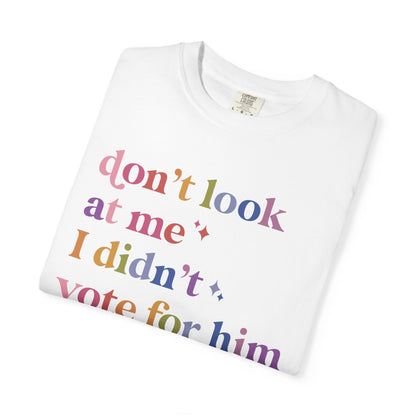 Don't Look At Me, I Didn't Vote for Him Comfort Colors Unisex T-Shirt