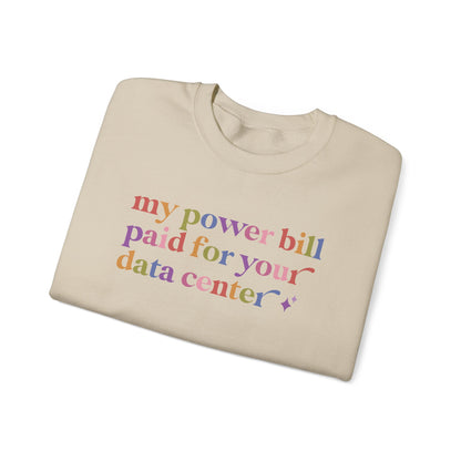 My Power Bill Paid for Your Data Center Sweatshirt