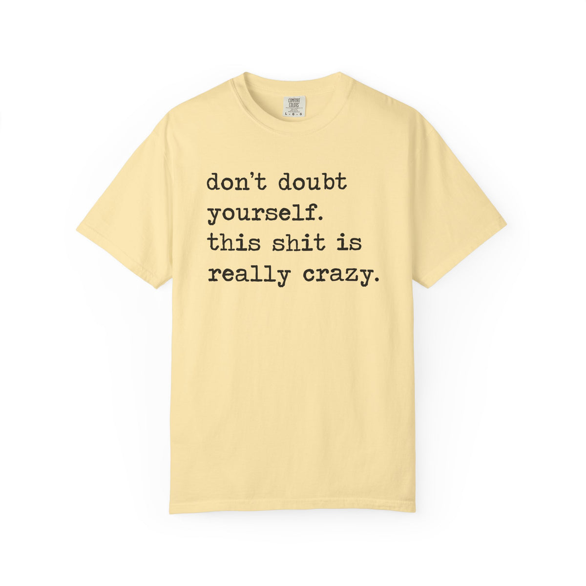 Don't Doubt Yourself, This Shit Is Really Crazy Comfort Colors Unisex T-Shirt