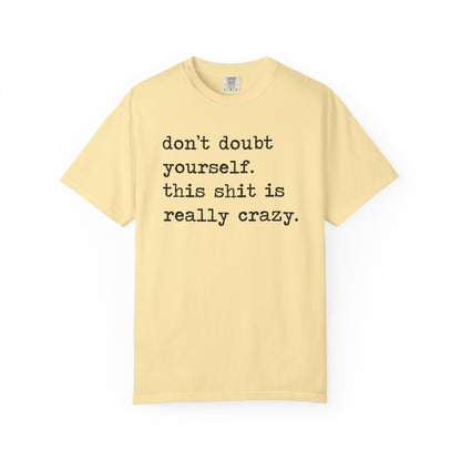 Don't Doubt Yourself, This Shit Is Really Crazy Comfort Colors Unisex T-Shirt