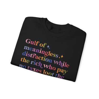 Gulf of Meaningless Distraction While the Rich Who Pay No Taxes Loot the Treasury and Burn the Constitution Sweatshirt