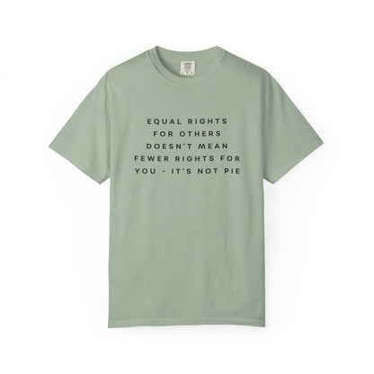 Equal Rights for Others Doesn't Mean Fewer Rights for You, It's Not Pie Comfort Colors Unisex T-Shirt