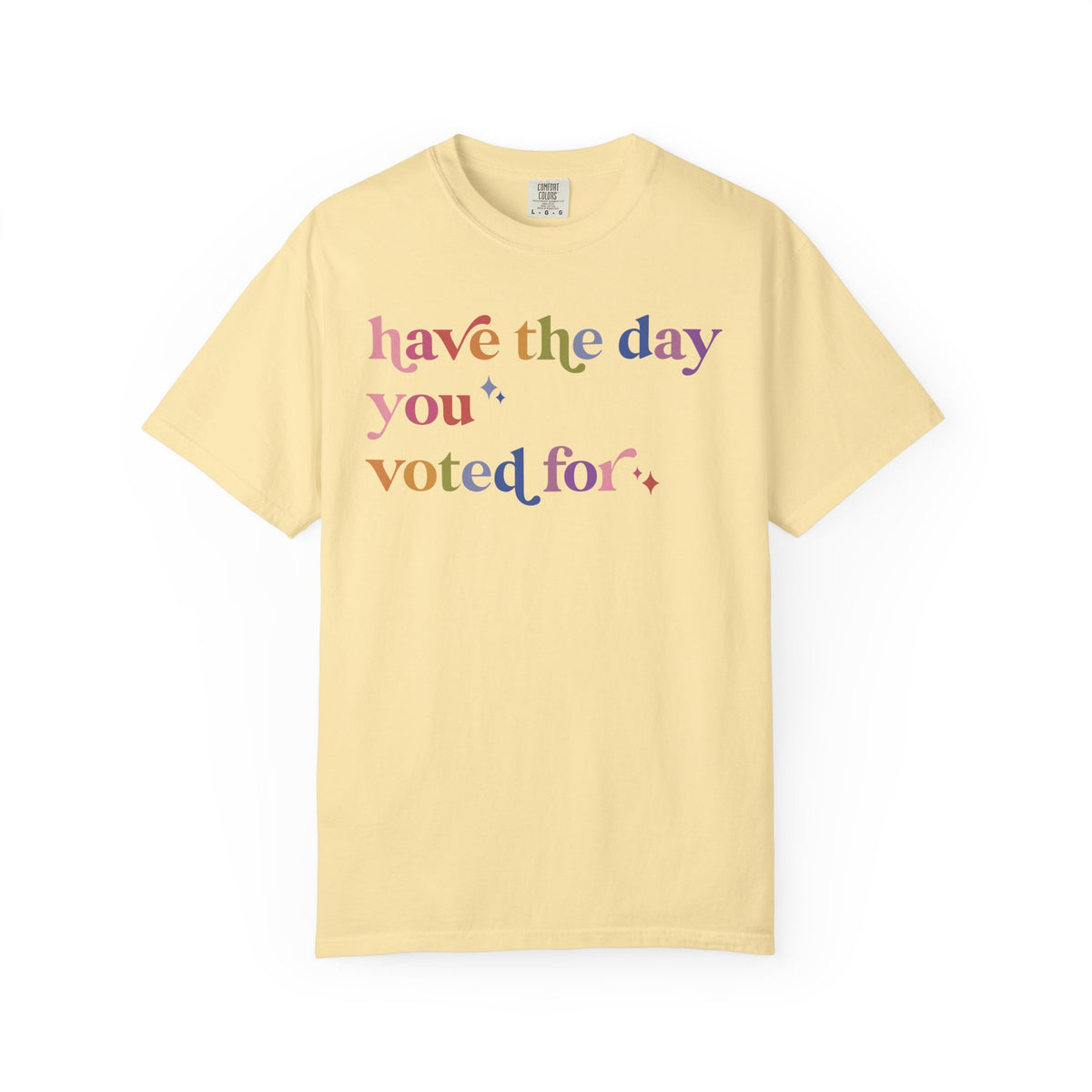 Have the Day You Voted For Comfort Colors Unisex T-Shirt