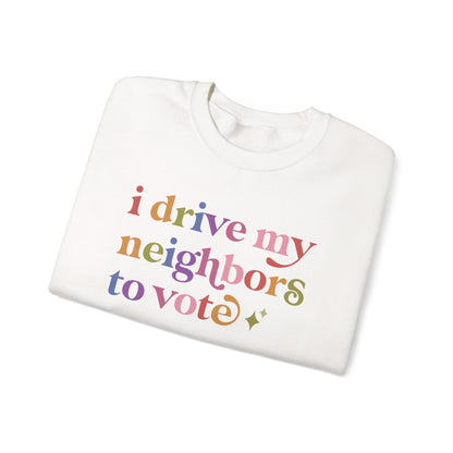 I Drive My Neighbors to Vote Sweatshirt