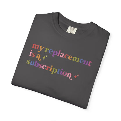 My Replacement is a Subscription Comfort Colors Unisex T-Shirt