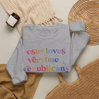 Jesus Loves Everyone Republicans Hate Sweatshirt