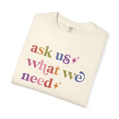 Ask Us What We Need Care & Resist rainbow Comfort Colors tee
