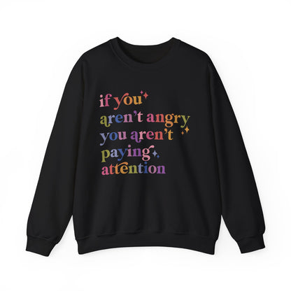 If You Aren't Angry You Aren't Paying Attention Sweatshirt