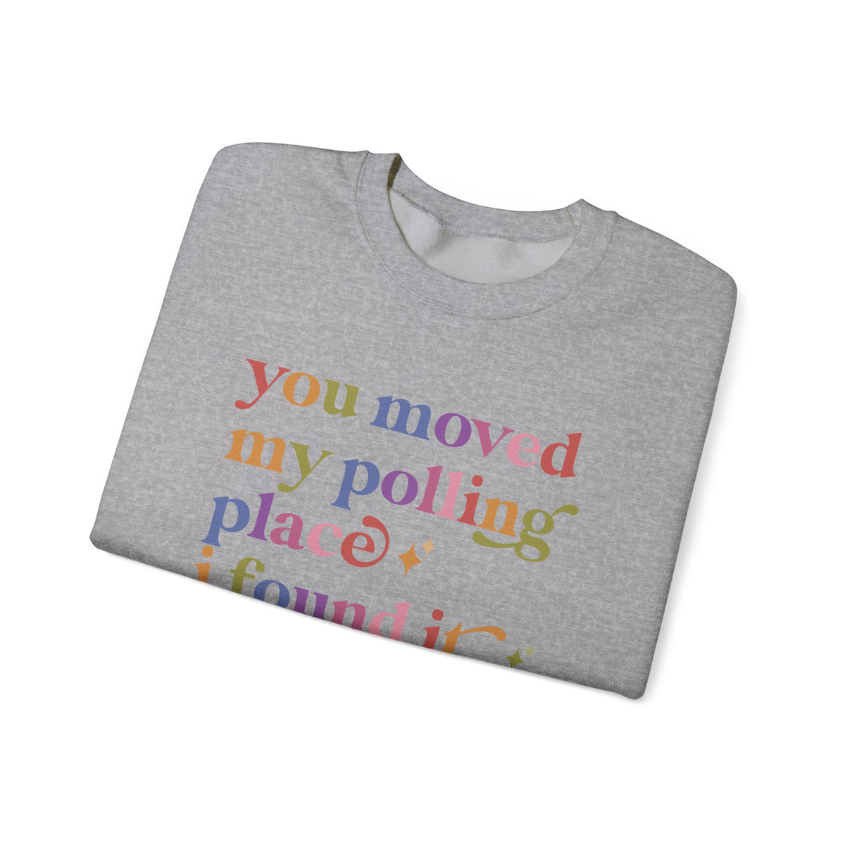 You Moved My Polling Place I Found It Sweatshirt