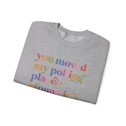 You Moved My Polling Place I Found It Sweatshirt