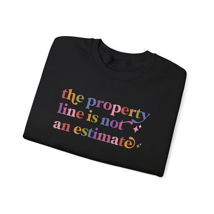 The Property Line is not an Estimate Sweatshirt