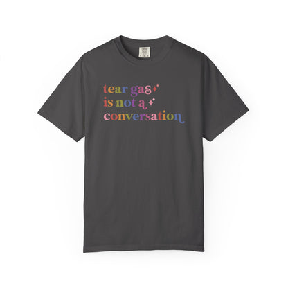 Tear Gas is not a Conversation Comfort Colors Unisex T-Shirt