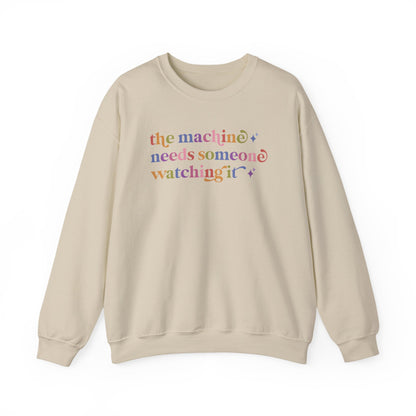 The Machine Needs Someone Watching It Sweatshirt