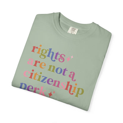 Rights are not a Citizenship Perk Comfort Colors Unisex T-Shirt