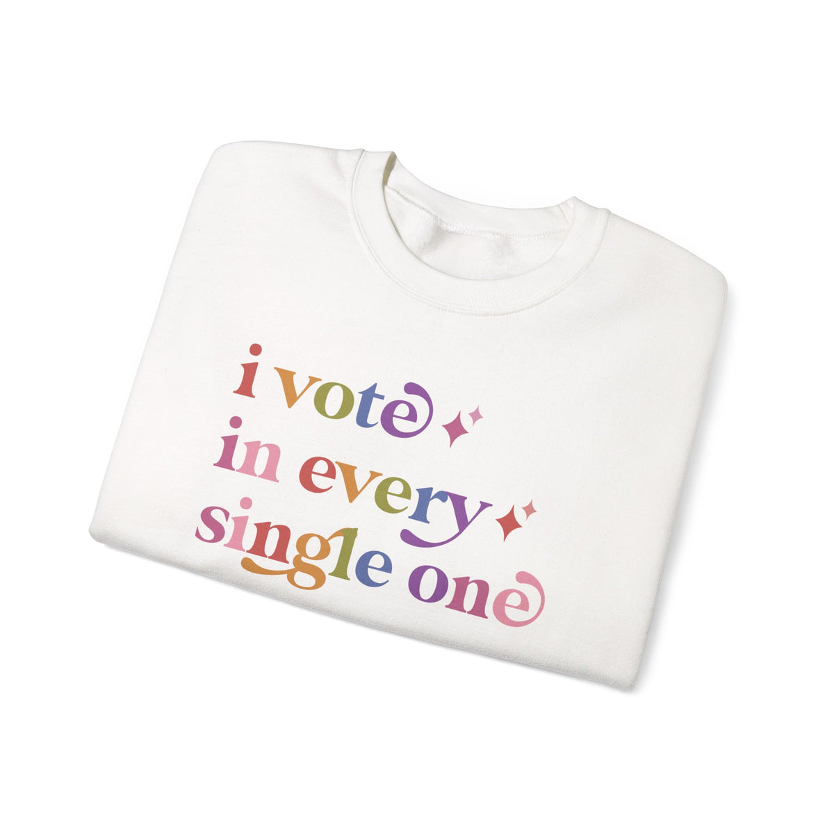 I Vote in Every Single One Sweatshirt