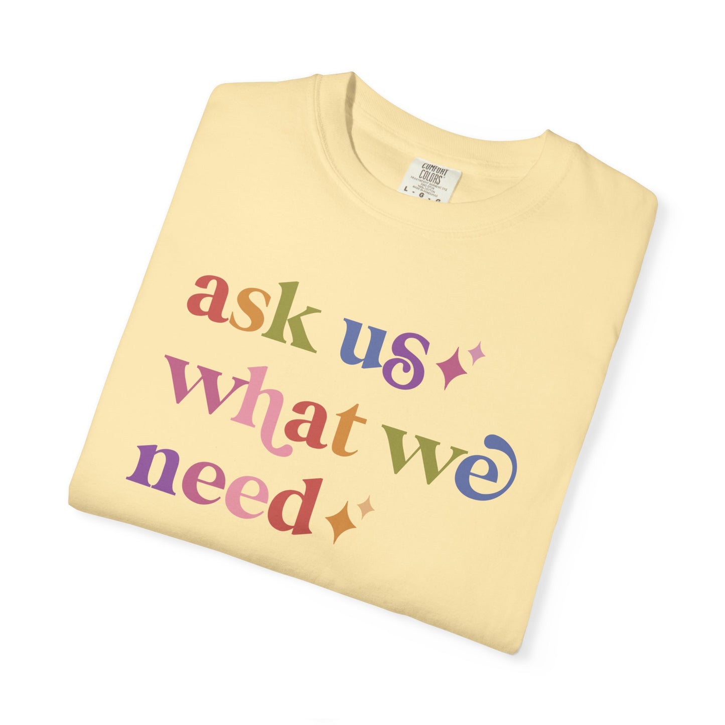 Ask Us What We Need Care & Resist rainbow Comfort Colors tee