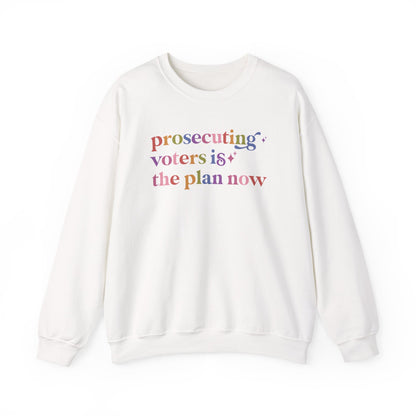 Prosecuting Voters is the Plan Now Sweatshirt
