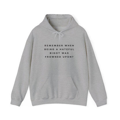 Remember When Being a Hateful Bigot Was Frowned Upon? Hoodie